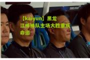 【kaiyun】黑龙江棒棒队主场大胜重庆命运